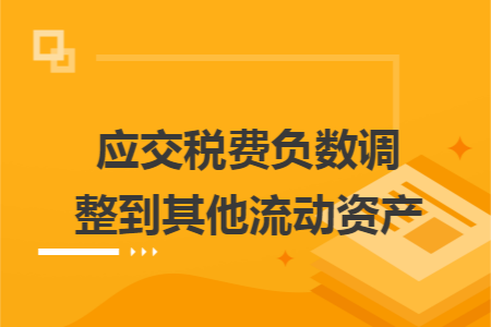 应交税费负数调整到其他流动资产