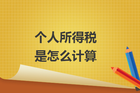 个人所得税是怎么计算 个人所得税是怎么计算