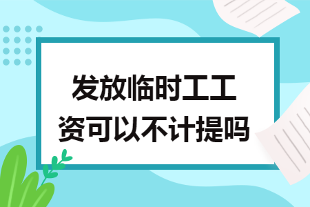 发放临时工工资可以不计提吗