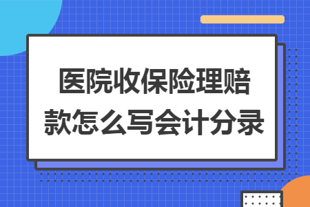 医院收保险理赔款怎么写会计分录