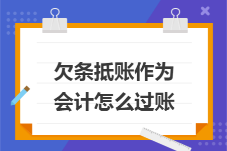 欠条抵账作为会计怎么过账