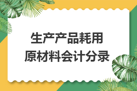 生产产品耗用原材料会计分录
