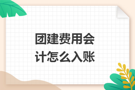 团建费用会计怎么入账