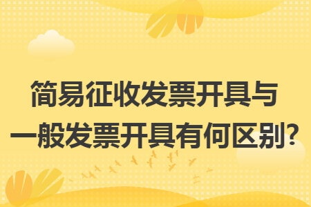 简易征收发票开具与一般发票开具有何区别? 简易征收发票开具与一般发票开具有何区别?