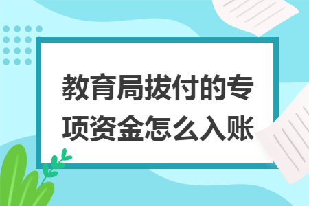 教育局拔付的专项资金怎么入账
