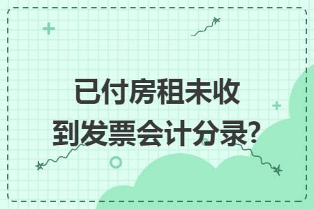 已付房租未收到发票会计分录?