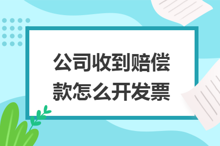 公司收到赔偿款怎么开发票