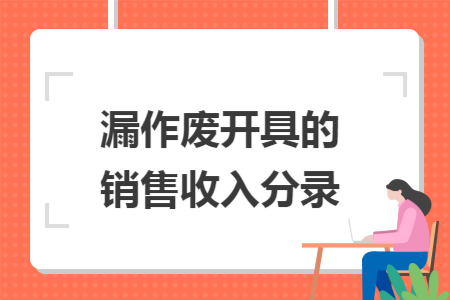 漏作废开具的销售收入分录