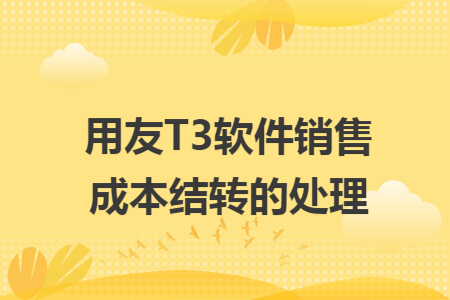 用友T3软件销售成本结转的处理 用友T3软件销售成本结转的处理