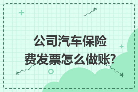 公司汽车保险费发票怎么做账?