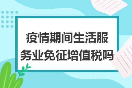 疫情期间生活服务业免征增值税吗