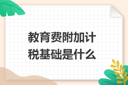 教育费附加计税基础是什么