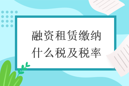 融资租赁缴纳什么税及税率