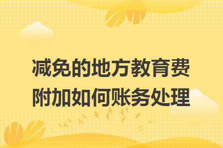 减免的地方教育费附加如何账务处理