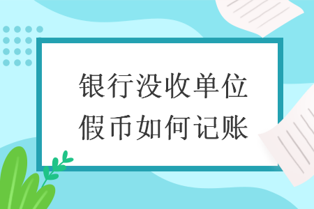 银行没收单位假币如何记账