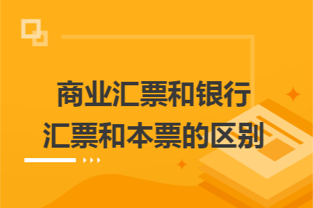 商业汇票和银行汇票和本票的区别