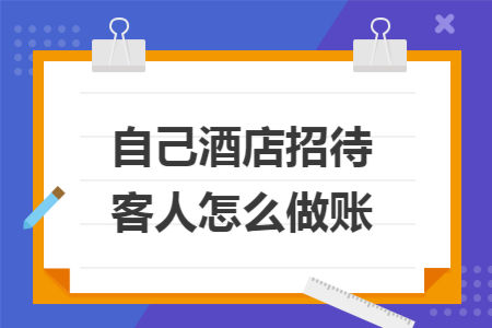 自己酒店招待客人怎么做账