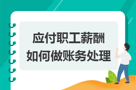 应付职工薪酬如何做账务处理