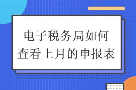 电子税务局如何查看上月的申报表