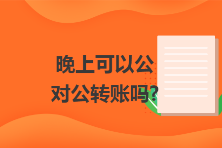 晚上可以公对公转账吗?