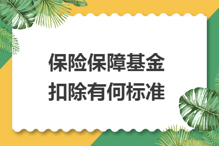 保险保障基金扣除有何标准 保险保障基金扣除有何标准