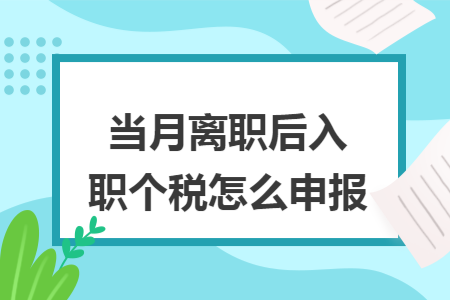 当月离职后入职个税怎么申报