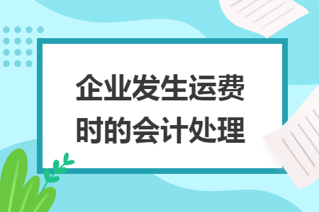 企业发生运费时的会计处理 企业发生运费时的会计处理