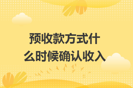 预收款方式什么时候确认收入