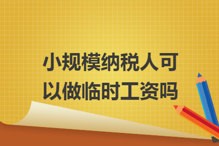 小规模纳税人可以做临时工资吗