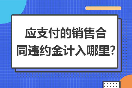 应支付的销售合同违约金计入哪里?