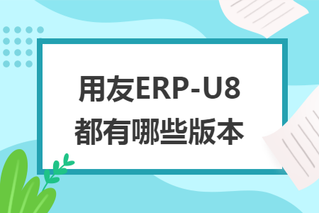 用友ERP-U8都有哪些版本 用友ERP-U8都有哪些版本