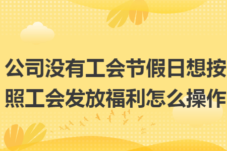公司没有工会节假日想按照工会发放福利怎么操作
