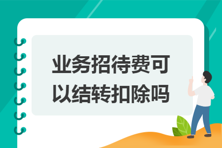 业务招待费可以结转扣除吗