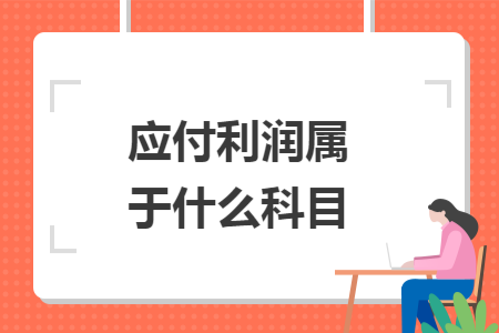 应付利润属于什么科目 应付利润属于什么科目