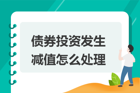债券投资发生减值怎么处理 债券投资发生减值怎么处理