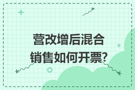 营改增后混合销售如何开票?
