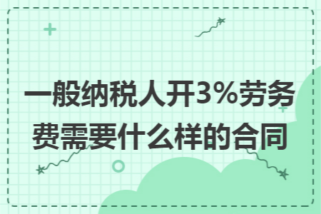 一般纳税人开3%劳务费需要什么样的合同