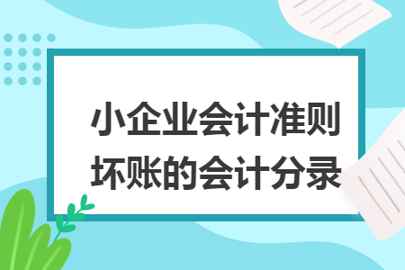 小企业会计准则坏账的会计分录