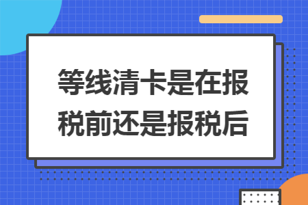 等线清卡是在报税前还是报税后 等线清卡是在报税前还是报税后