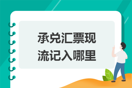 承兑汇票现流记入哪里 承兑汇票现流记入哪里