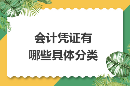 会计凭证有哪些具体分类 会计凭证有哪些具体分类