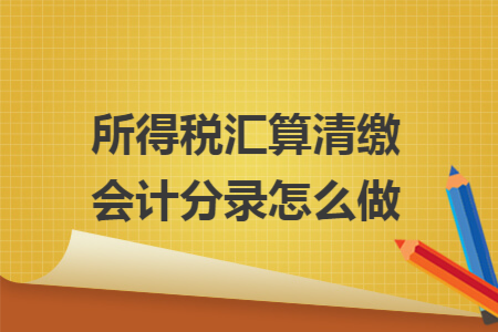 所得税汇算清缴会计分录怎么做
