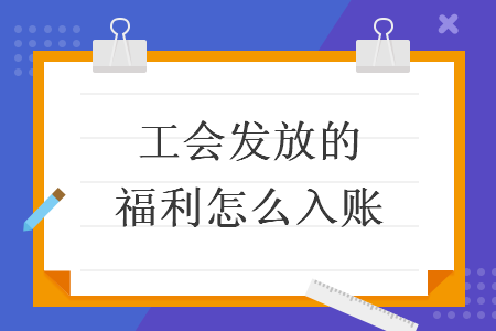 工会发放的福利怎么入账