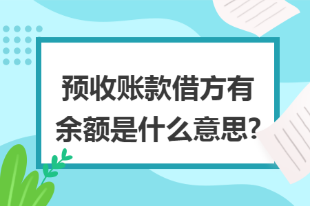 预收账款借方有余额是什么意思?