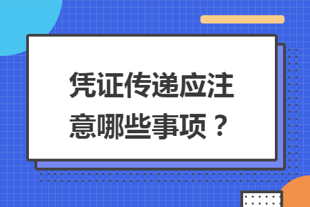 凭证传递应注意哪些事项? 凭证传递应注意哪些事项?