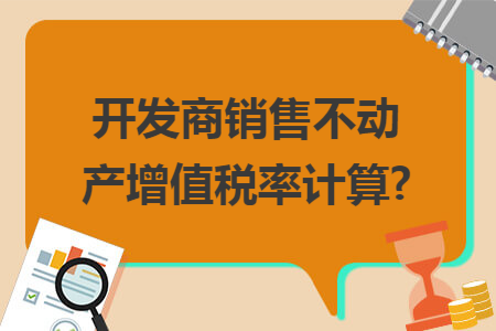 开发商销售不动产增值税率计算?
