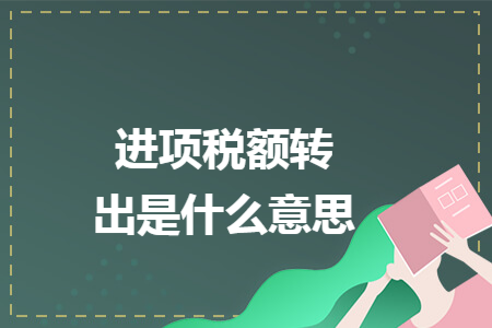 进项税额转出是什么意思