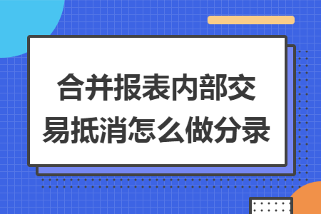 合并报表内部交易抵消怎么做分录