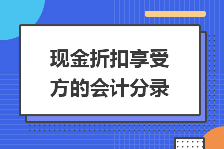 现金折扣享受方的会计分录