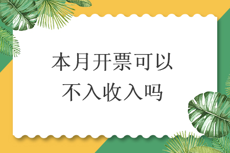 本月开票可以不入收入吗